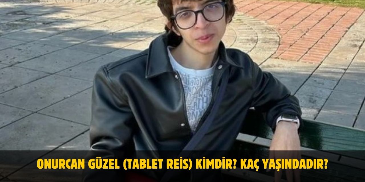 Onurcan Güzel (Tablet Reis) Kimdir? Kaç Yaşında? Nereli? Sevgilisi Var Mı?