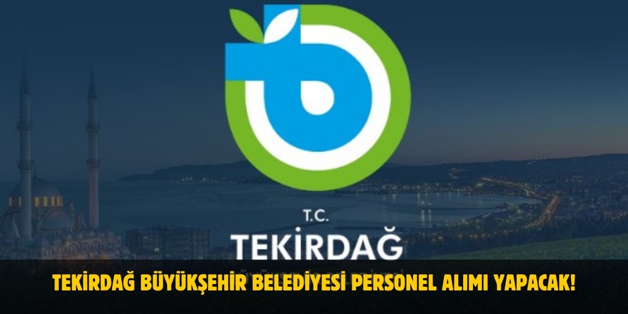 Tekirdağ Büyükşehir Belediyesi Personel Alımı Yapacak! 2025 Başvuru Şartları ve Adresi