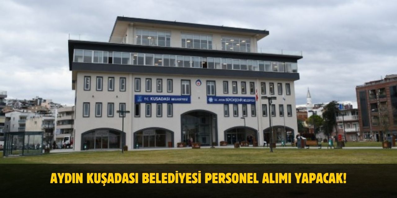 Aydın Kuşadası Belediyesi Personel Alımı Yapacağını Duyurdu! 2025 Başvuru Şartları
