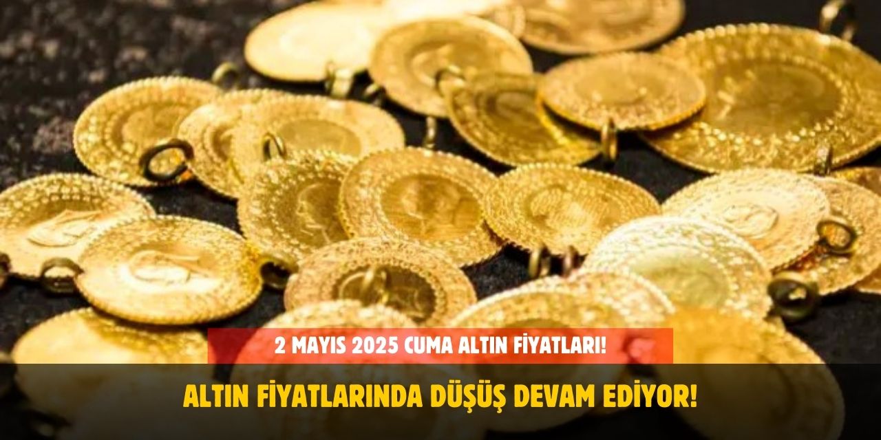 2 Mayıs 2025 Cuma Altın Fiyatları! Bugün Gram Altın, Çeyrek Altın Ne Kadar?