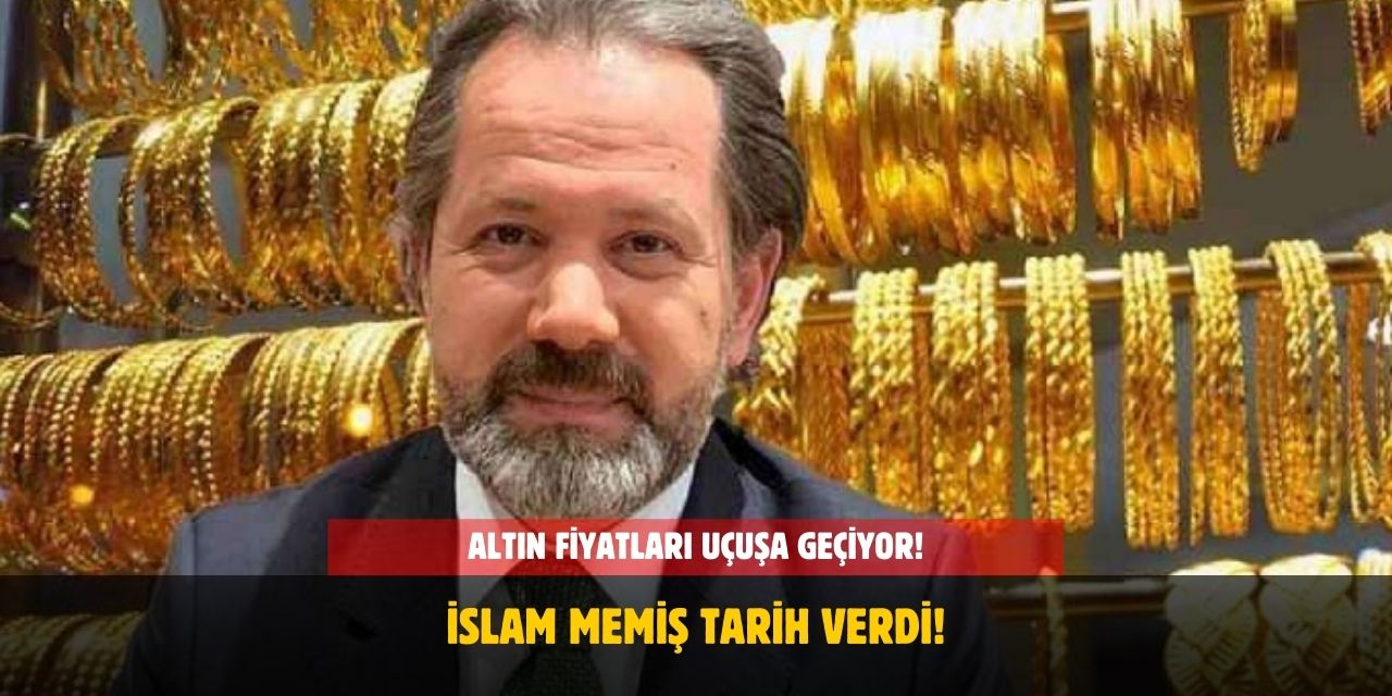 Altın Fiyatları Uçuşa Geçti! İslam Memiş Tarih Verdi!