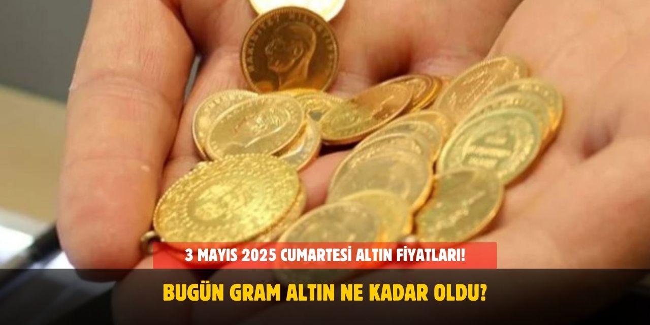 3 Mayıs 2025 Cumartesi Altın Fiyatları! Hafta Sonu Gram Altın Ne Kadar Oldu?