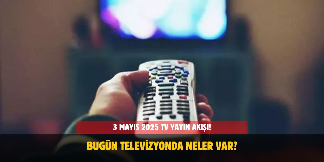 3 Mayıs 2025 TV Yayın Akışı!  Hangi Kanalda Ne Yayınlanıyor?