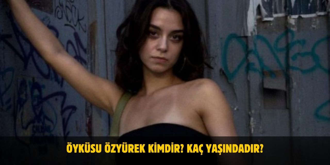 Öyküsu Özyürek Kimdir? Kaç Yaşında, Nereli, Sevgilisi Var Mı?