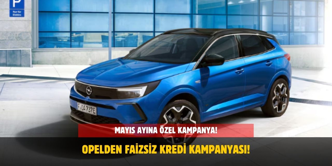 Opel'den Mayıs Ayına Özel Faizsiz Kredi Kampanyasını Açıkladı!