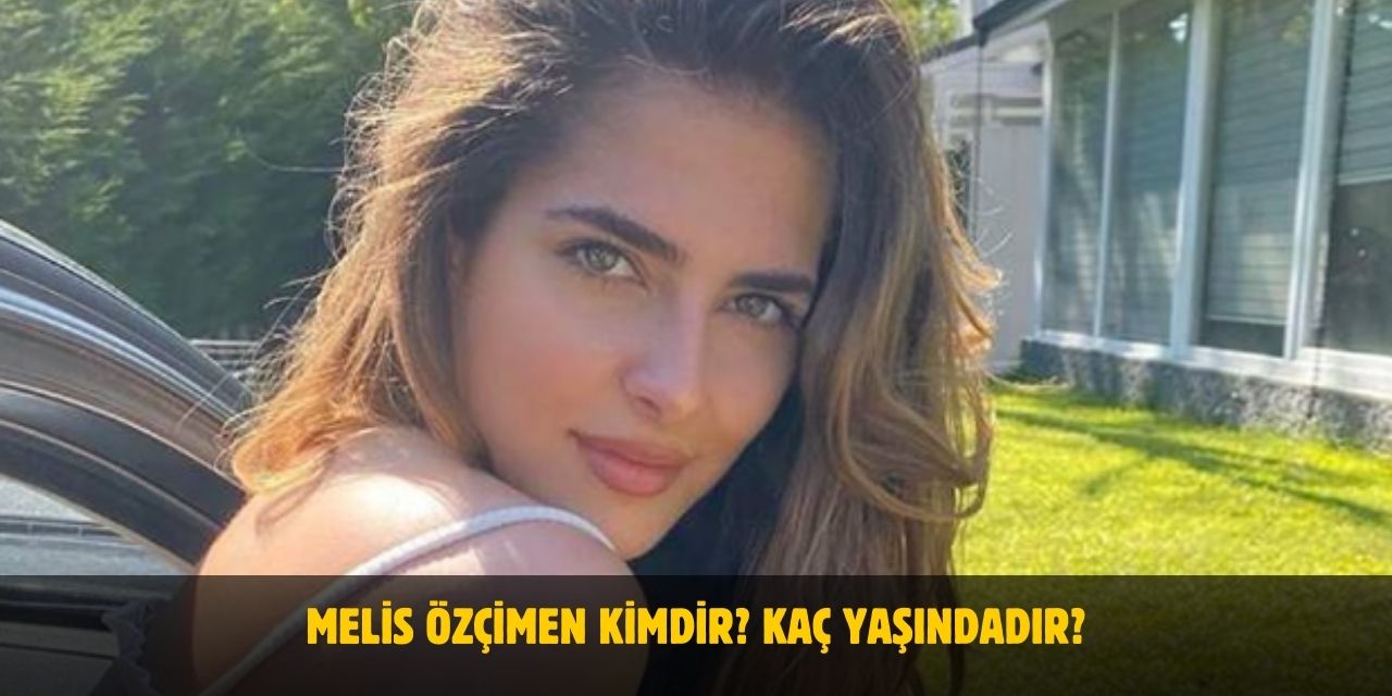 Melis Özçimen Kimdir? Kaç Yaşında, Nereli? Sevgilisi Var mı?