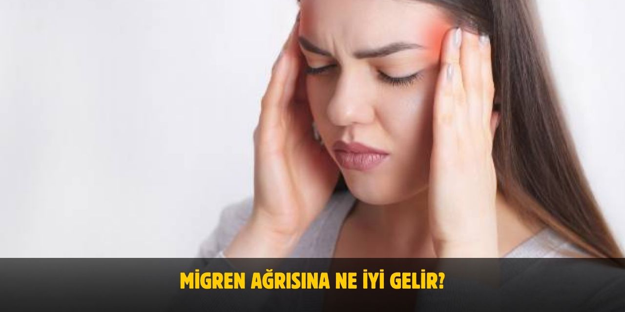 Migren Ağrısına Ne İyi Gelir? Doğal ve Etkili Yöntemler
