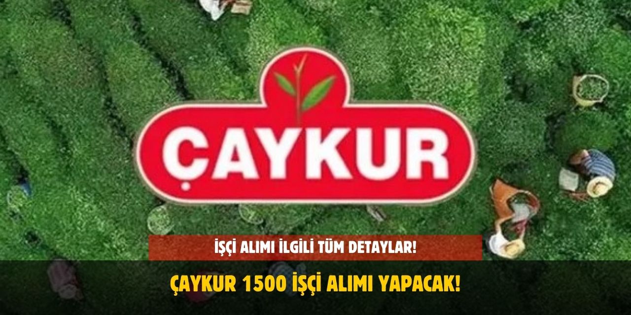 ÇAYKUR 1500 İşçi Alımı Yapacak! Alımda Önemli Değişiklik Geldi!