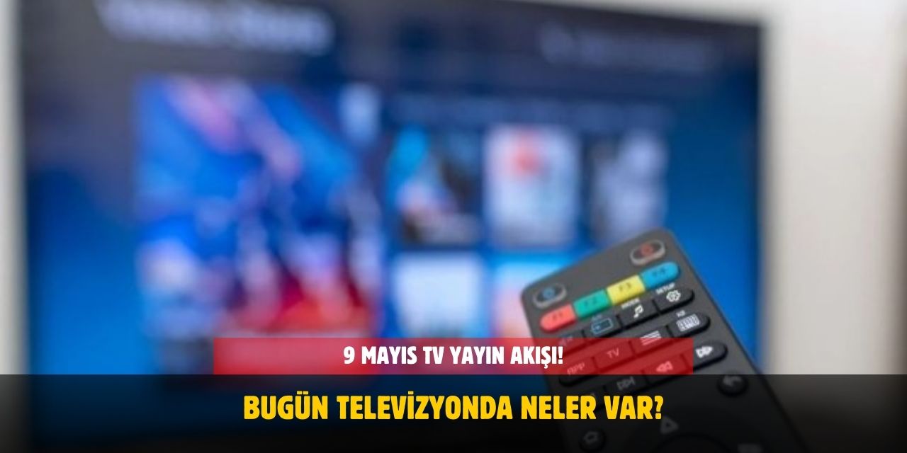 9 Mayıs 2025 Cuma TV Yayın Akışı! Bugün Televizyonda Neler Var?