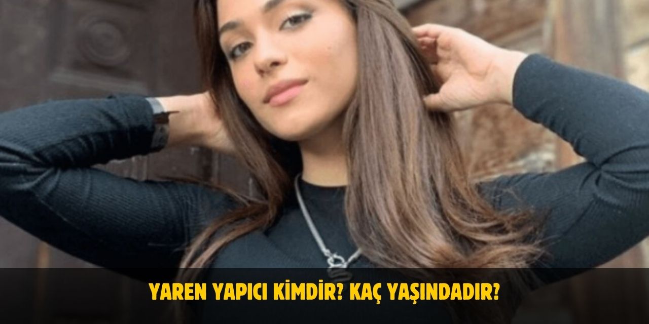Yaren Yapıcı Kimdir? Kaç Yaşında? Nereli? Sevgilisi Var mı?