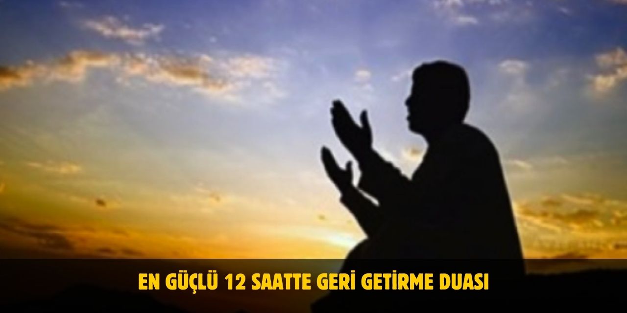 En Güçlü 12 Saatte Geri Getirme Duası - Etkili Dua