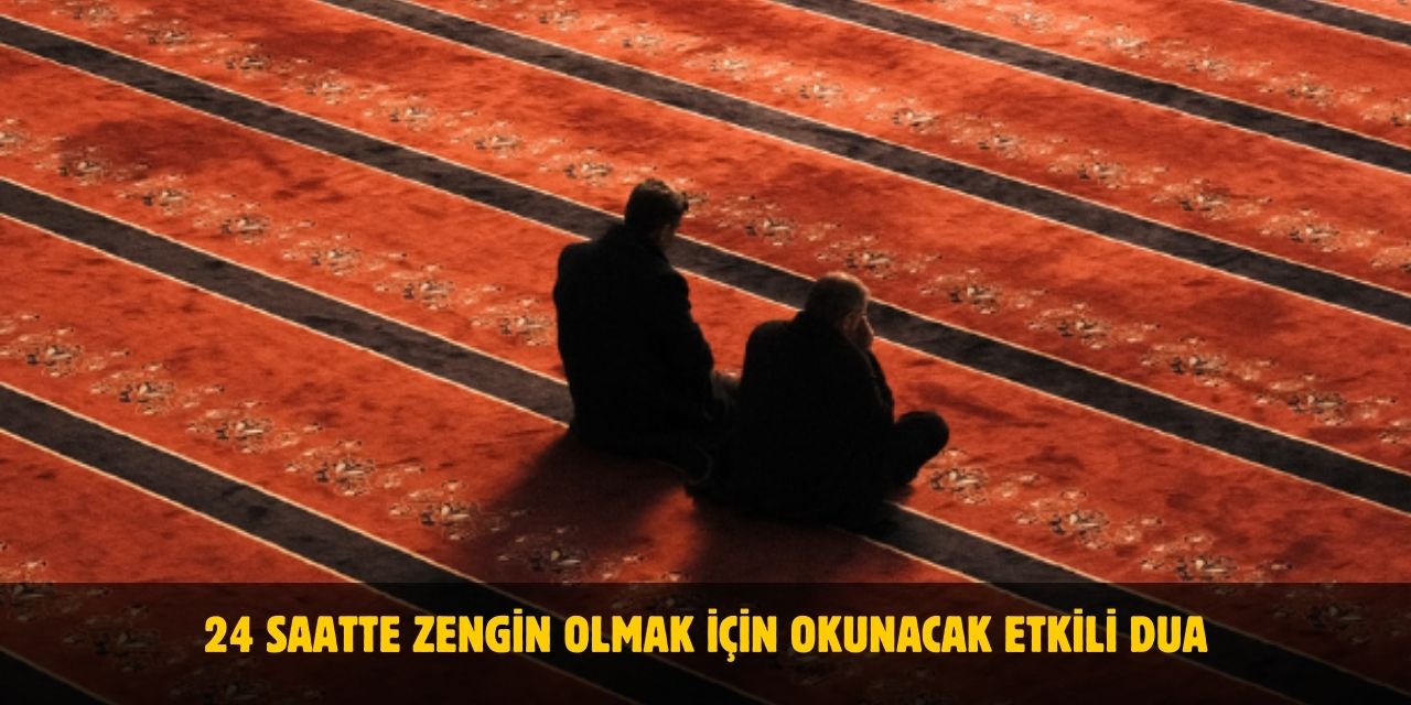 24 Saatte Zengin Olmak İçin Dua – Etkili Dua