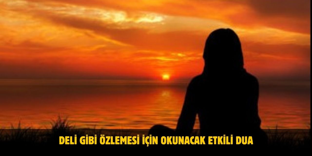 Deli Gibi Özlemesi İçin Okunacak Etkili Dua