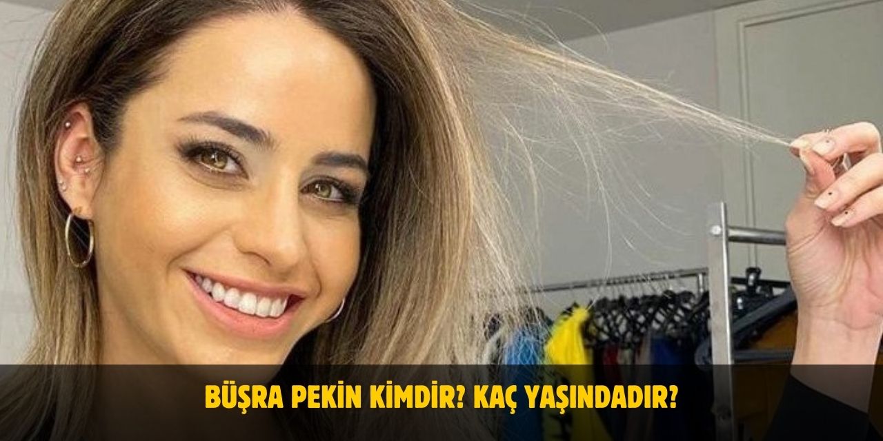 Büşra Pekin Kimdir? Kaç Yaşında, Nereli? Evli Mi?