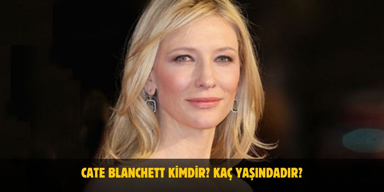 Cate Blanchett Kimdir? Kaç Yaşında? Nereli? Evli Mi?