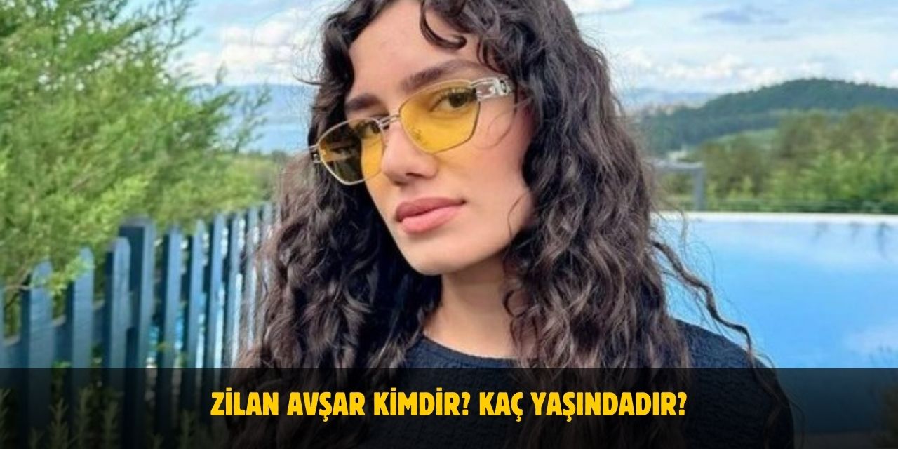 Zilan Avşar Kimdir? Kaç Yaşındadır? Nerelidir? Sevgilisi Var Mı?