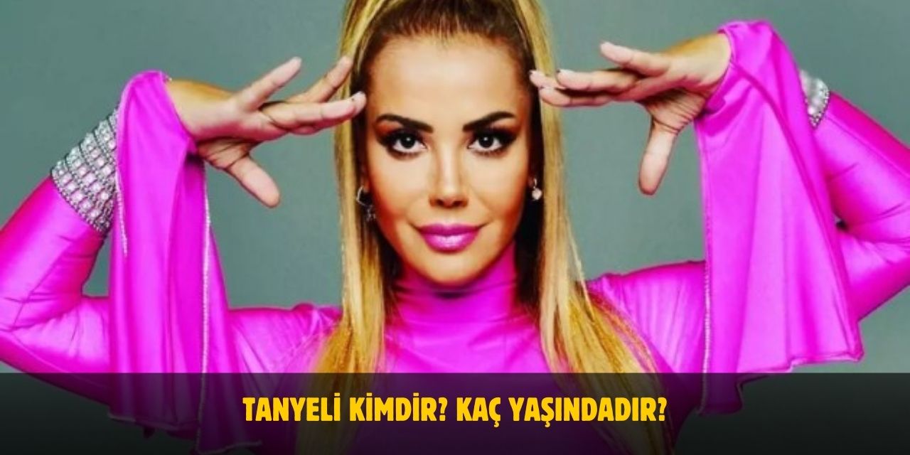 Tanyeli Kimdir? Kaç Yaşında, Nereli? Ölüm Nedeni Nedir?