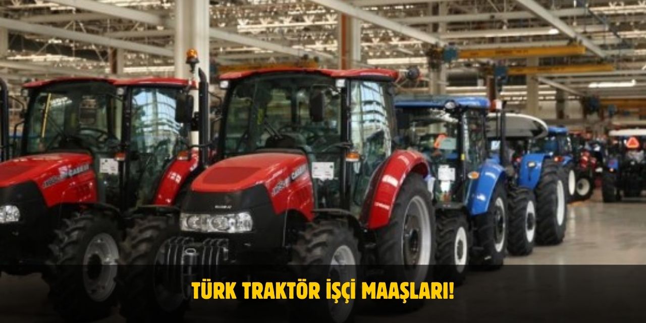 2025 Türk Traktör İşçi Maaşları Ne Kadar?