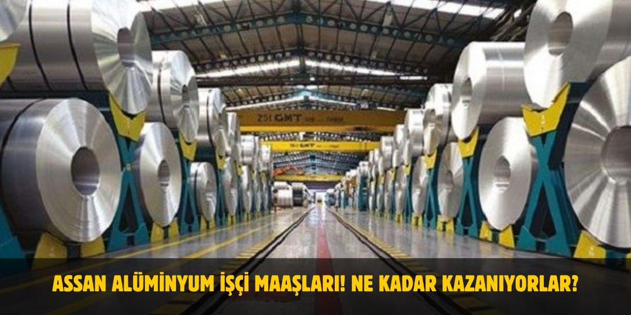 2025 Assan Alüminyum İşçi Maaşları Ne Kadar?