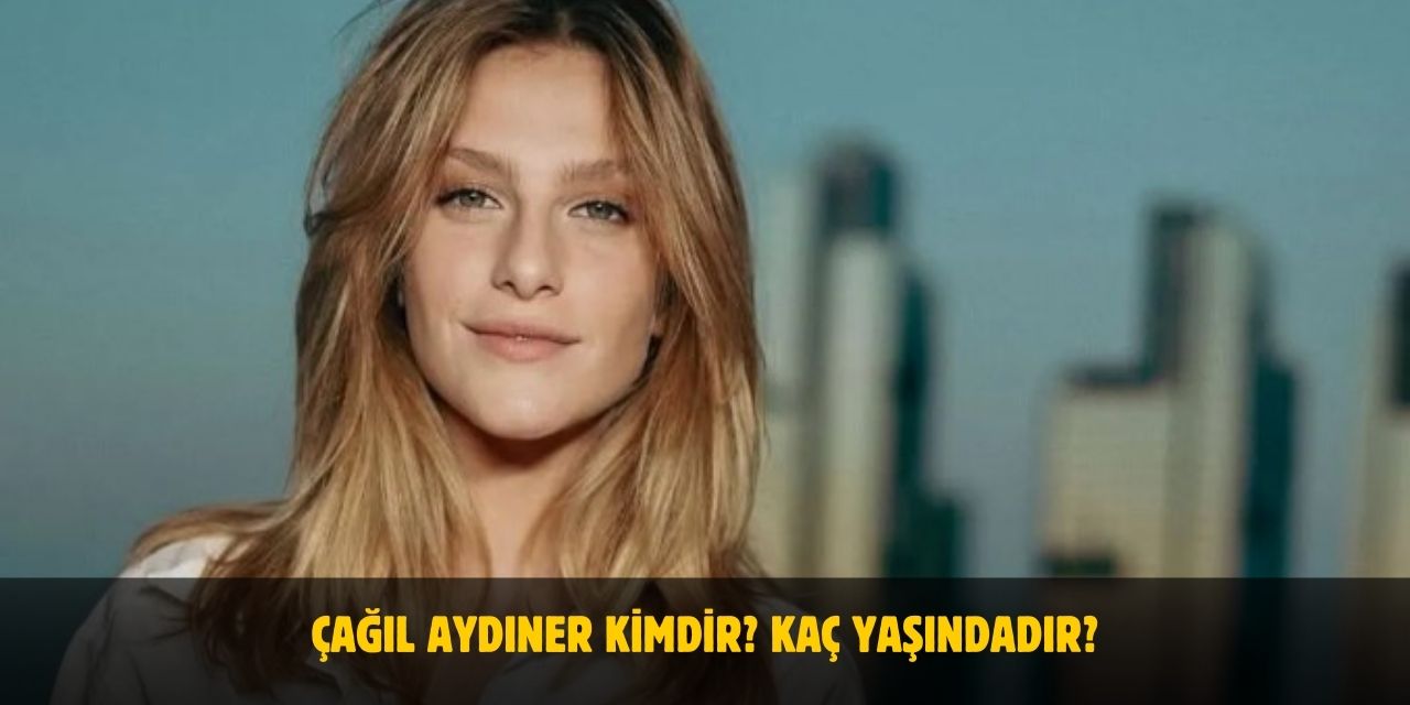 Çağıl Aydıner Kimdir? Kaç Yaşında? Nereli? Sevgilisi Var Mı?