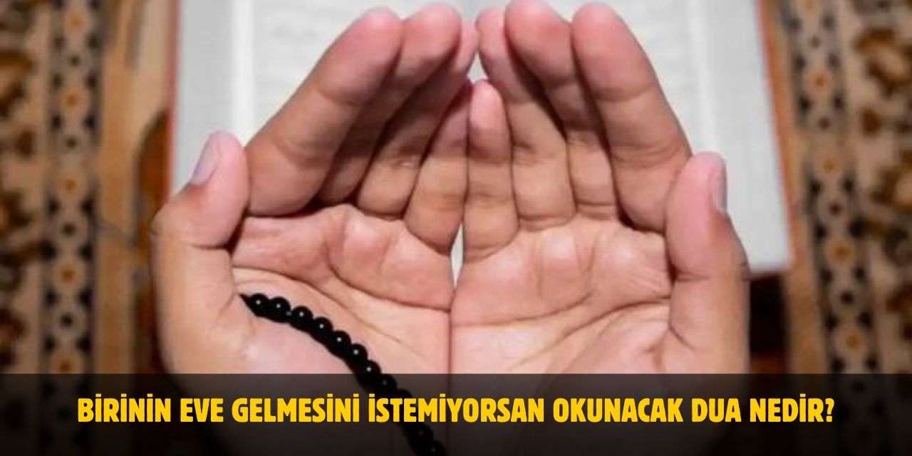 Birinin Eve Gelmesini İstemiyorsan Okunacak Dua