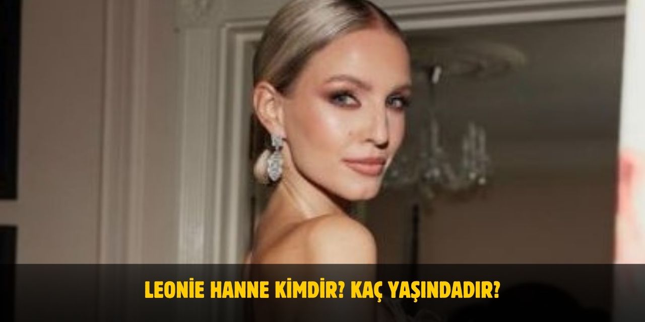 Leonie Hanne Kimdir? Boyu, Kilosu, Yaşı Nedir? Evli Mi?