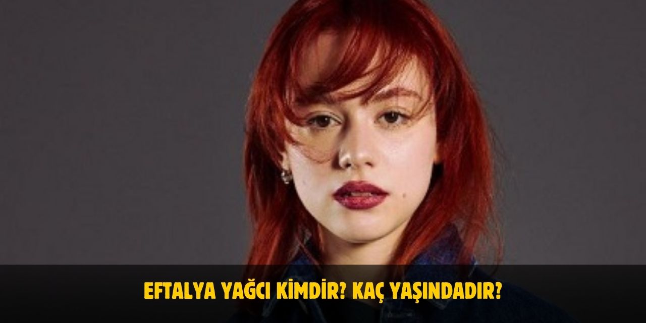 Eftalya Yağcı Kimdir? Kaç Yaşında, Nereli, Boyu ve Kilosu Kaç? Sevgilisi Var Mı?
