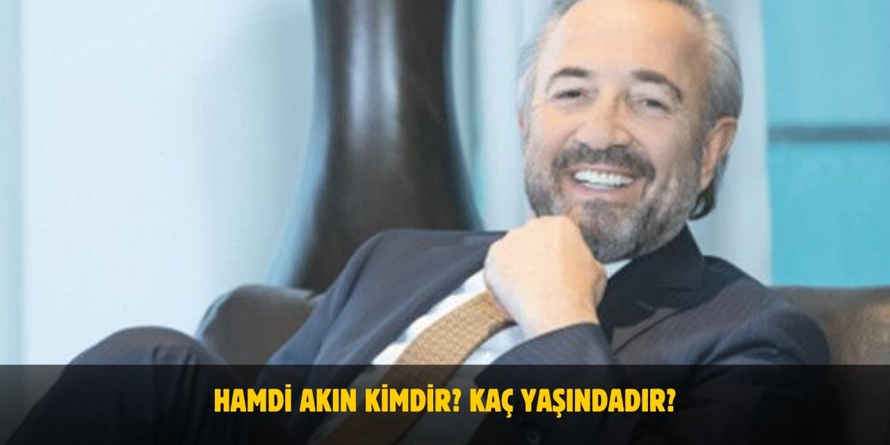 Hamdi Akın Serveti Ne Kadar? Fenerbahçe Asbaşkanı Kimdir? Nerelidir? Kaç Yaşında?