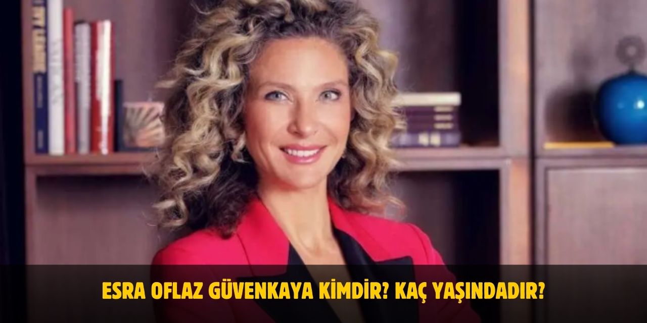 Esra Oflaz Güvenkaya Kimdir? Kaç Yaşındadır? Nereli? Evli Mi?