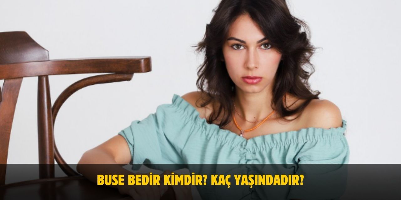 Buse Bedir Kimdir? Kaç Yaşındadır? Nerelidir? Sevgilisi Var Mı?