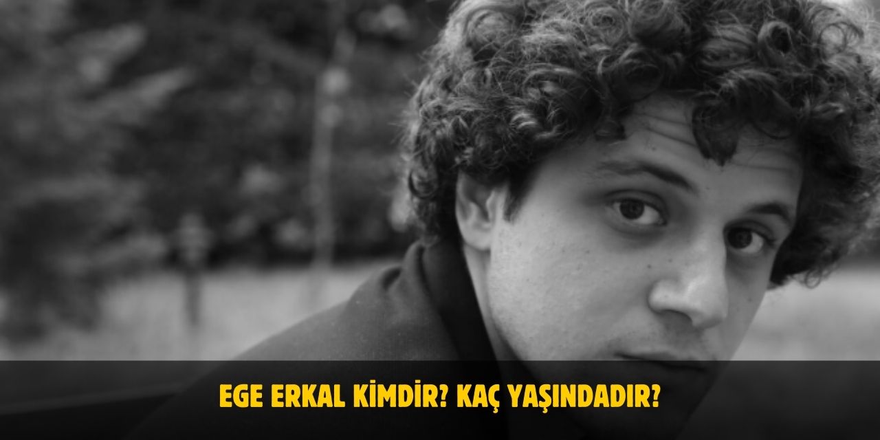 Ege Erkal Kimdir? Kaç Yaşında, Nereli, Boyu ve Kilosu Nedir? Sevgilisi Var Mı?