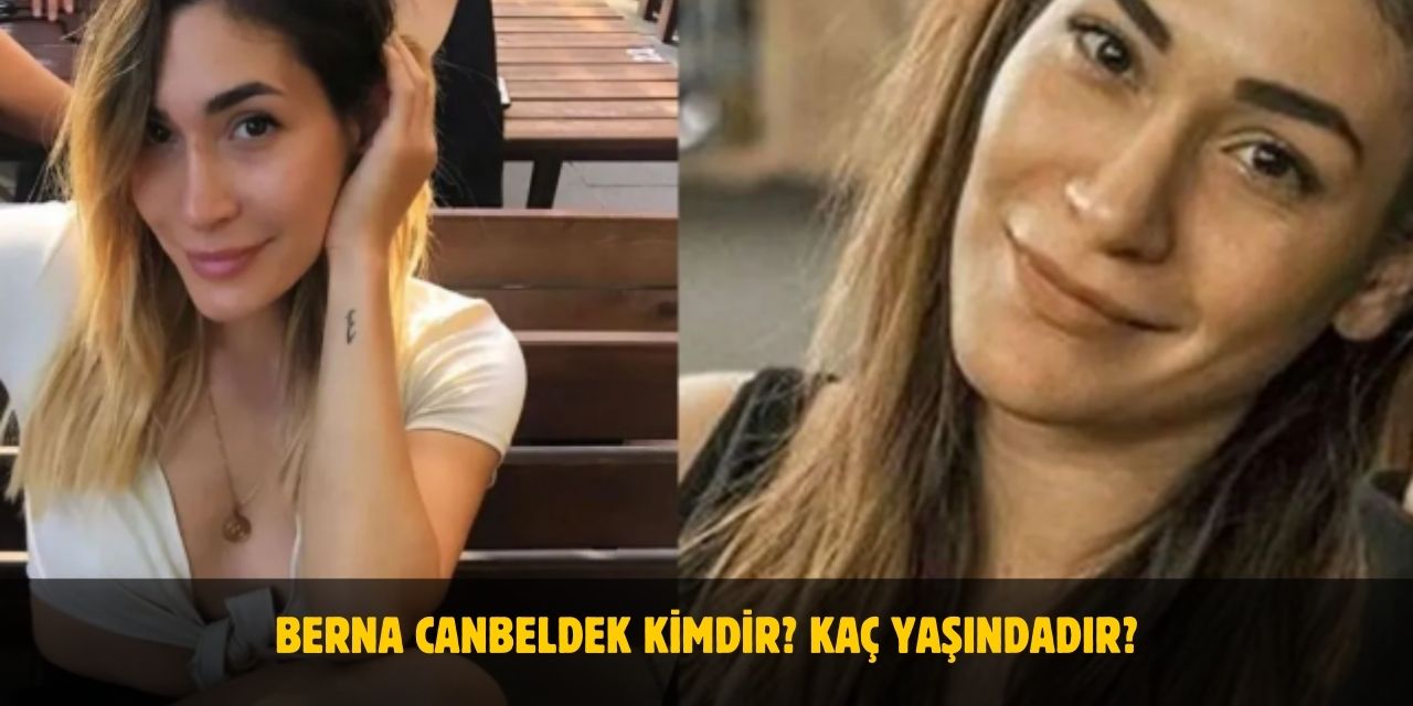 Berna Canbeldek Kimdir? Yaşı, Boyu, Kilosu Nedir? Sevgilisi Var Mı?
