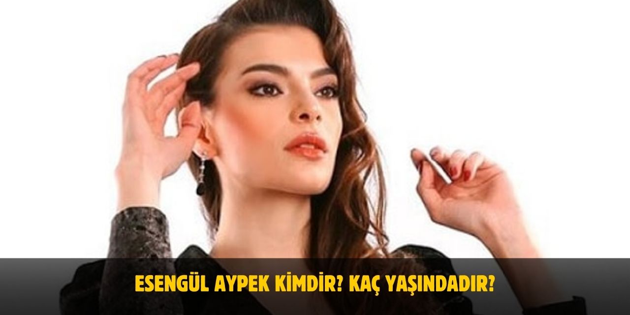 Esengül Aypek Kimdir? Kaç Yaşında, Nereli, Evli mi? Boyu ve Kilosu