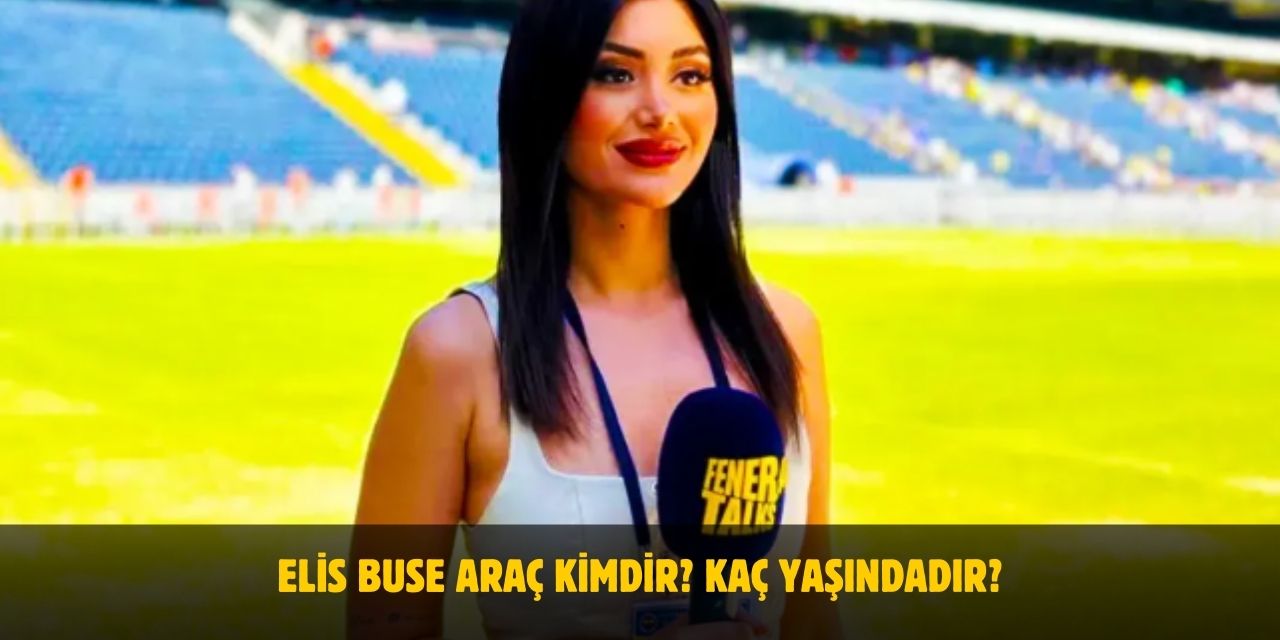 Elis Buse Araç Kimdir? Kaç Yaşında, Nerelidir? Evli Mi?