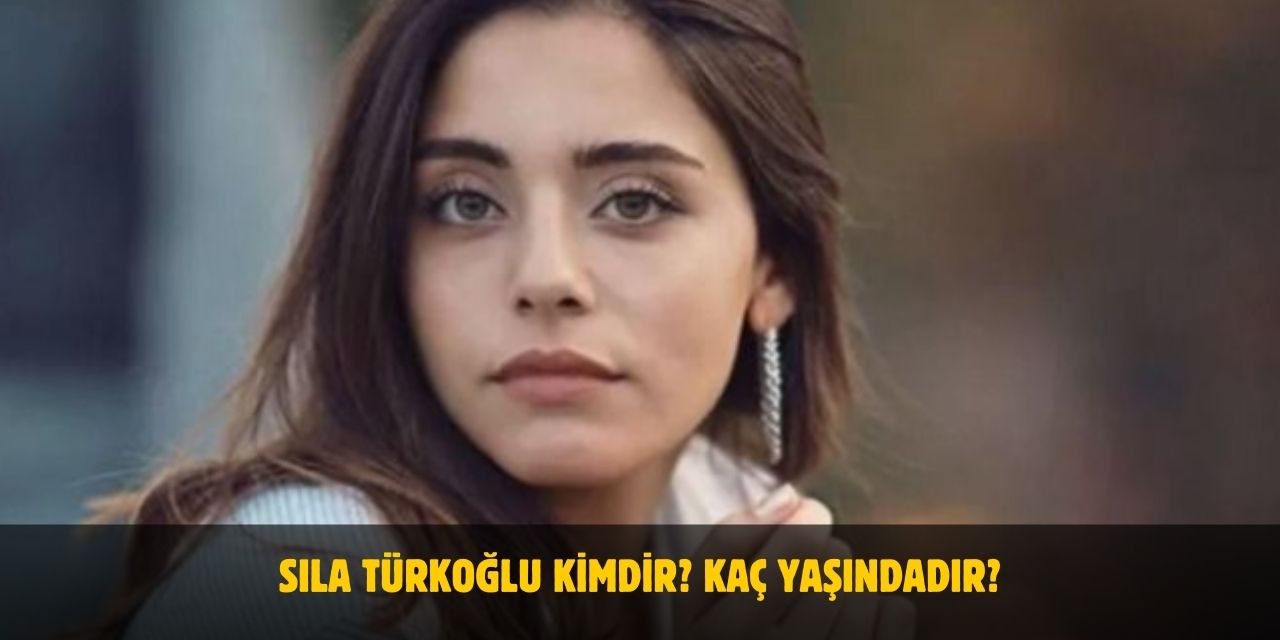 Sıla Türkoğlu Kimdir? Kaç Yaşında? Nereli? Sevgilisi Var Mı?