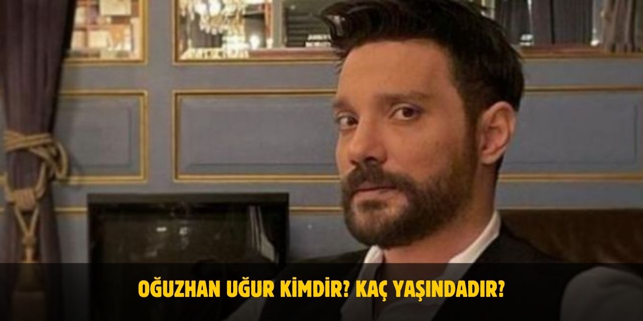 Oğuzhan Uğur Kimdir? Kaç Yaşındadır? Nerelidir? Evli Mi?
