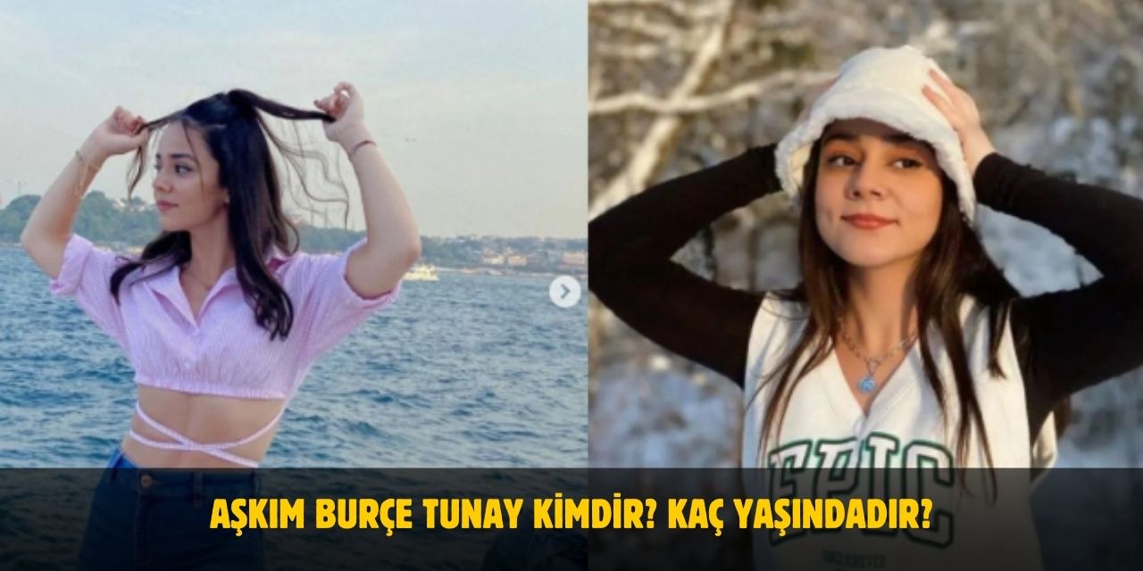 Aşkım Burçe Tunay Kimdir? Kaç Yaşındadır? Nerelidir? Sevgilisi Var mı?