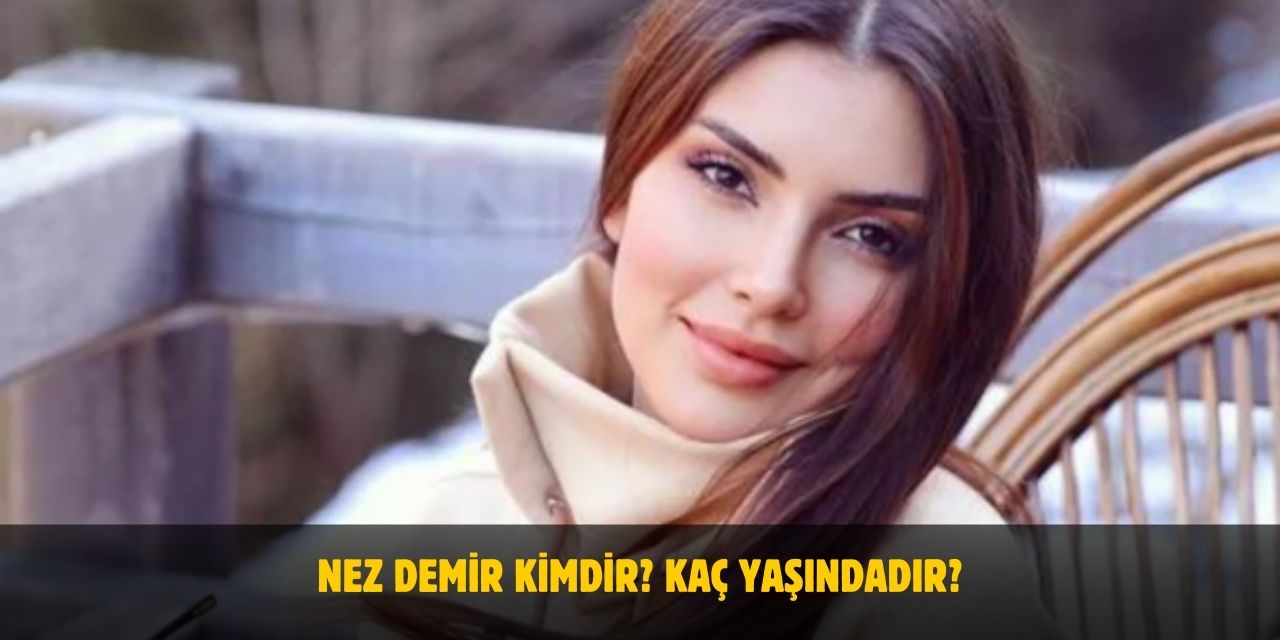 Nez Demir Kimdir? Kaç Yaşında, Nereli, Evli mi?