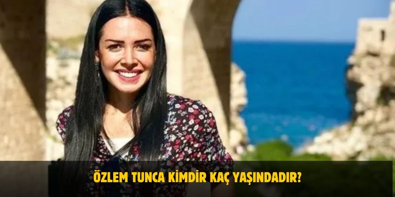 Özlem Tunca Kimdir? Kaç Yaşındadır? Evli Mi? Nereli? Kaç Dil Biliyor?