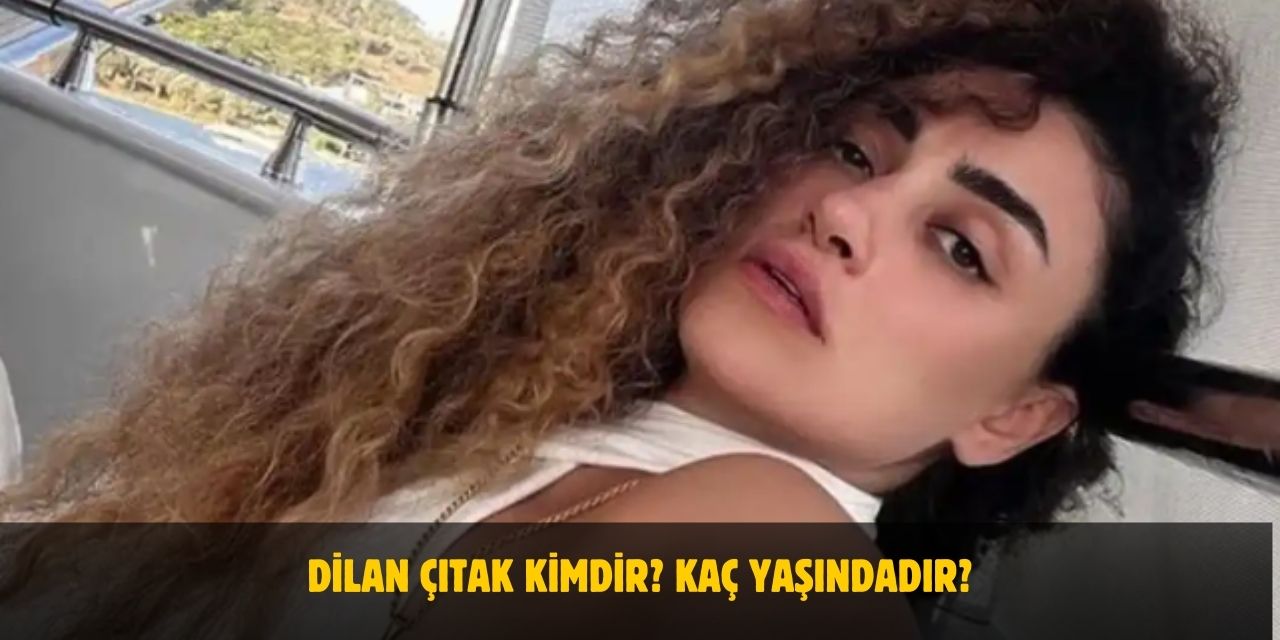 Dilan Çıtak Kimdir? Kaç Yaşındadır? Nerelidir? Evli Mi?