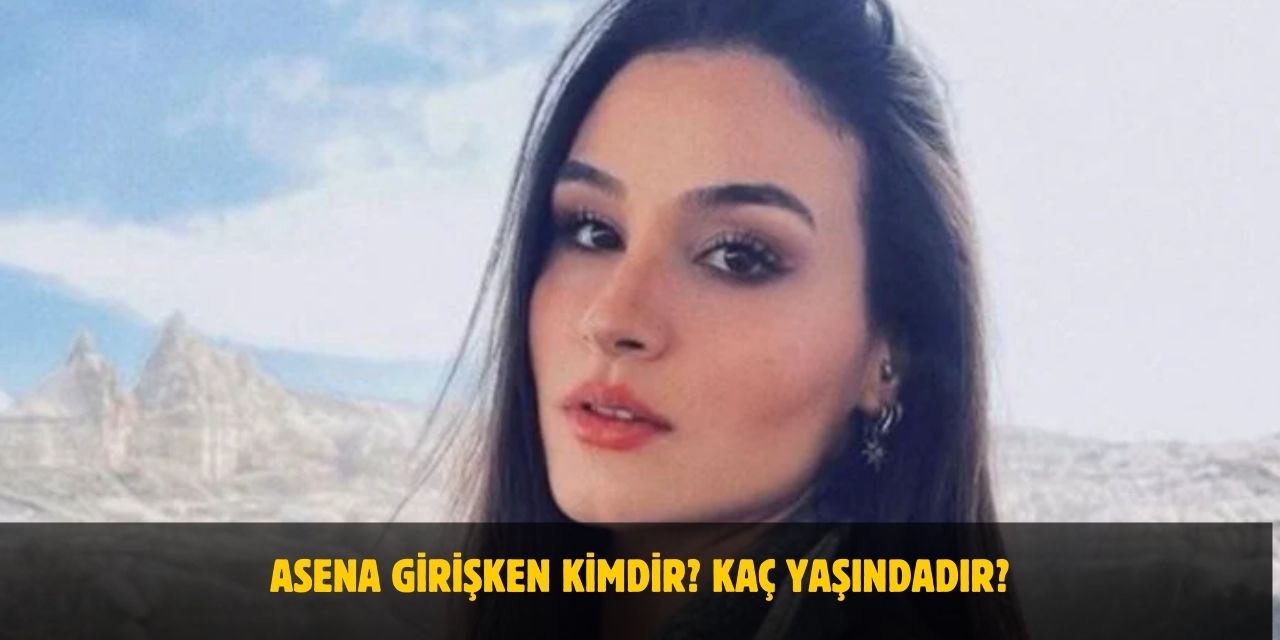 Asena Girişken Kimdir? Kaç Yaşındadır? Nerelidir? Sevgilisi Var Mı?