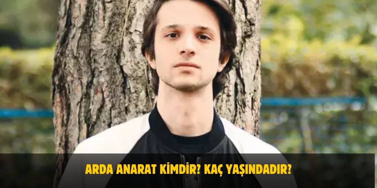 Arda Anarat Kimdir? Kaç Yaşındadır? Nerelidir? Sevgilisi Var Mı?