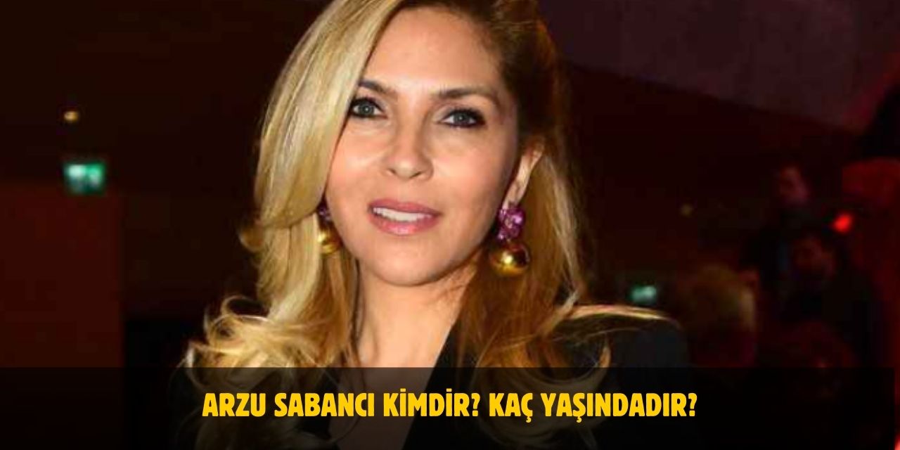 Arzu Sabancı Kimdir? Kaç Yaşındadır? Nerelidir? Kiminle Evli? Eşi Kim?