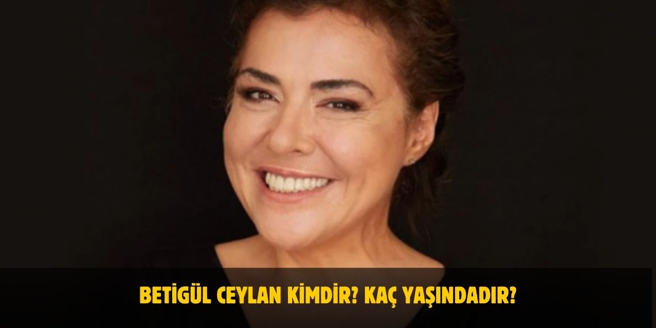 Betigül Ceylan Kimdir? Kaç Yaşındadır? Nerelidir? Evli Mi?