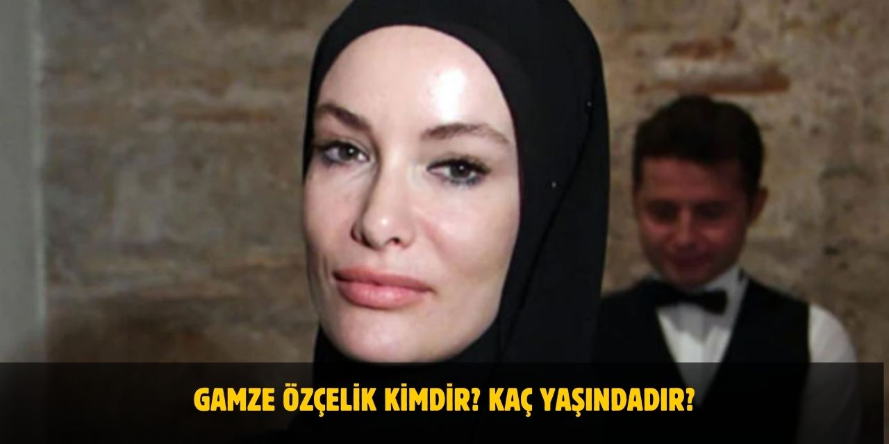 Gamze Özçelik Kimdir? Nereli, Kaç Yaşında, Ne İş Yapıyor? Evli Mi? Eşi Kim?