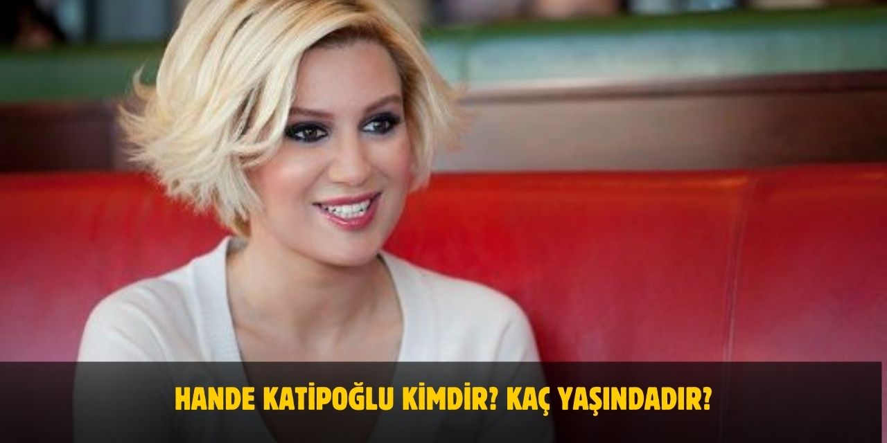 Hande Katipoğlu Kimdir? Nereli, Kaç Yaşında, Evli Mi?