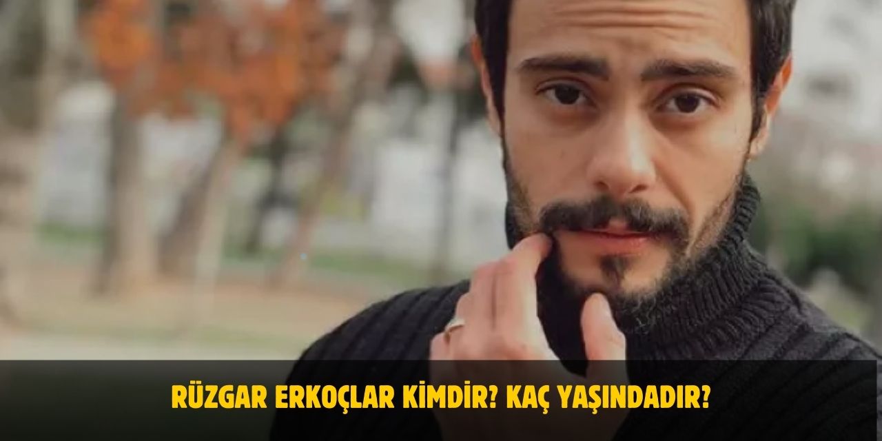 Rüzgar Erkoçlar Kimdir? Kaç Yaşında, Nereli? Evli Mi?