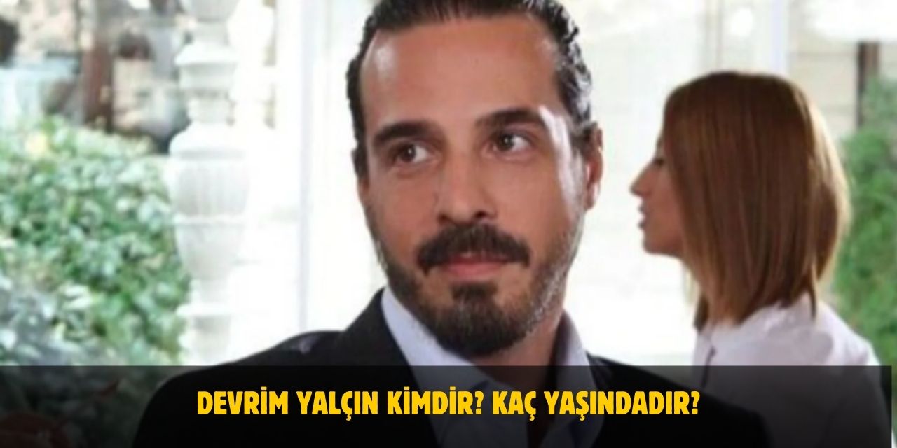 Devrim Yalçın Kimdir? Kaç Yaşındadır? Nerelidir? Evli Mi?