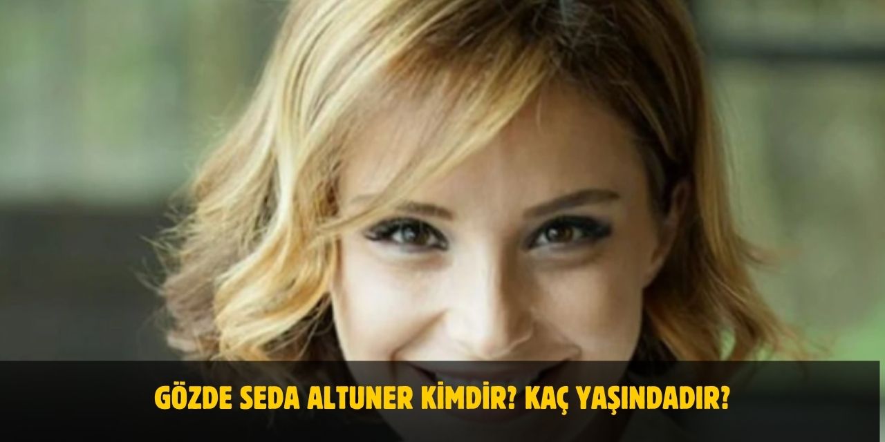 Gözde Seda Altuner Kimdir? Kaç Yaşında, Nerelidir? Evli Mi?