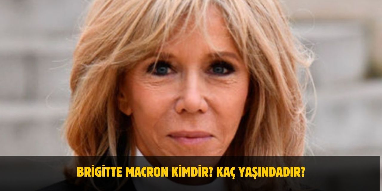 Macron'un Eşi Kaç Yaşında? Brigitte Macron Kimdir? Nasıl Tanıştılar?